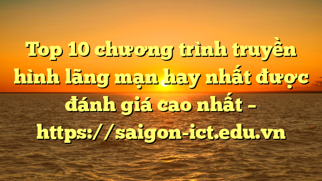 Top 10 Chương Trình Truyền Hình Lãng Mạn Hay Nhất Được Đánh Giá Cao Nhất – Https://Saigon-Ict.edu.vn