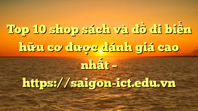 Top 10 Shop Sách Và Đồ Đi Biển Hữu Cơ Được Đánh Giá Cao Nhất – Https://Saigon-Ict.edu.vn