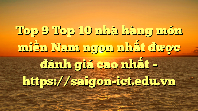 Top 9 Top 10 Nhà Hàng Món Miền Nam Ngon Nhất Được Đánh Giá Cao Nhất – Https://Saigon-Ict.edu.vn