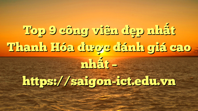 Top 9 Công Viên Đẹp Nhất Thanh Hóa Được Đánh Giá Cao Nhất – Https://Saigon-Ict.edu.vn