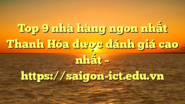Top 9 Nhà Hàng Ngon Nhất Thanh Hóa Được Đánh Giá Cao Nhất – Https://Saigon-Ict.edu.vn