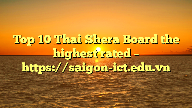 Top 10 Thai Shera Board The Highest Rated – Https://Saigon-Ict.edu.vn