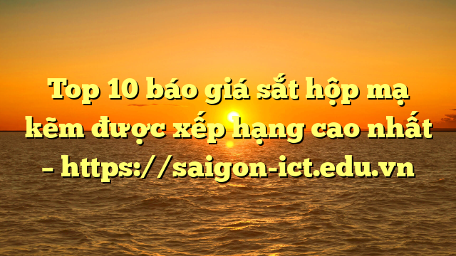 Top 10 Báo Giá Sắt Hộp Mạ Kẽm Được Xếp Hạng Cao Nhất – Https://Saigon-Ict.edu.vn