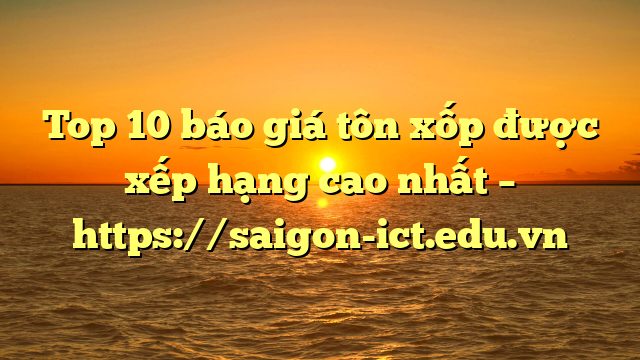 Top 10 Báo Giá Tôn Xốp Được Xếp Hạng Cao Nhất – Https://Saigon-Ict.edu.vn
