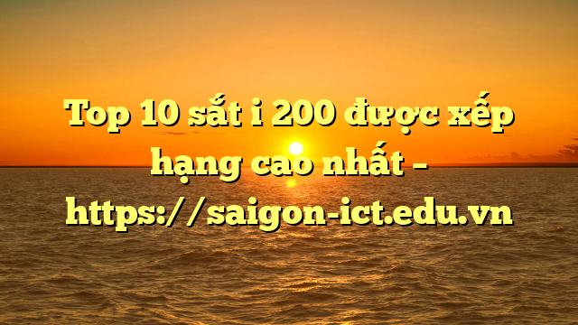 Top 10 Sắt I 200 Được Xếp Hạng Cao Nhất – Https://Saigon-Ict.edu.vn