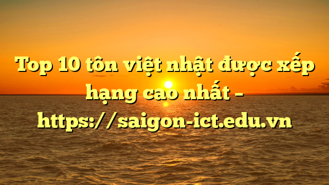 Top 10 Tôn Việt Nhật Được Xếp Hạng Cao Nhất – Https://Saigon-Ict.edu.vn