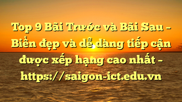 Top 9 Bãi Trước Và Bãi Sau – Biển Đẹp Và Dễ Dàng Tiếp Cận Được Xếp Hạng Cao Nhất – Https://Saigon-Ict.edu.vn