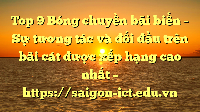Top 9 Bóng Chuyền Bãi Biển – Sự Tương Tác Và Đối Đầu Trên Bãi Cát Được Xếp Hạng Cao Nhất – Https://Saigon-Ict.edu.vn