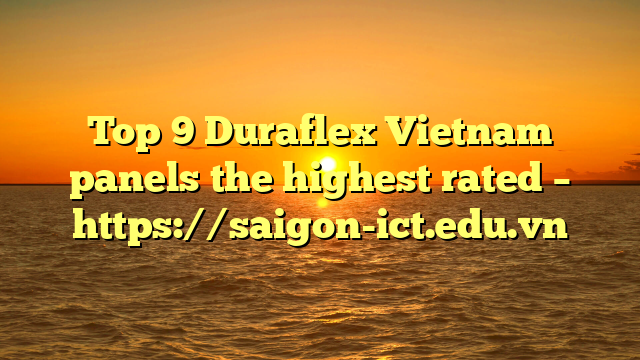 Top 9 Duraflex Vietnam Panels The Highest Rated – Https://Saigon-Ict.edu.vn