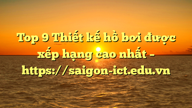 Top 9 Thiết Kế Hồ Bơi Được Xếp Hạng Cao Nhất – Https://Saigon-Ict.edu.vn