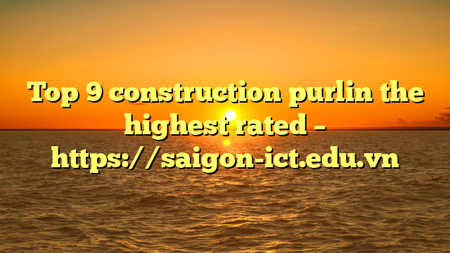 Top 9 Construction Purlin The Highest Rated – Https://Saigon-Ict.edu.vn