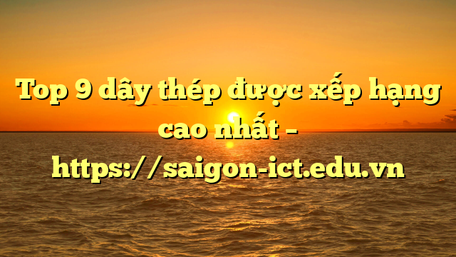 Top 9 Dây Thép Được Xếp Hạng Cao Nhất – Https://Saigon-Ict.edu.vn