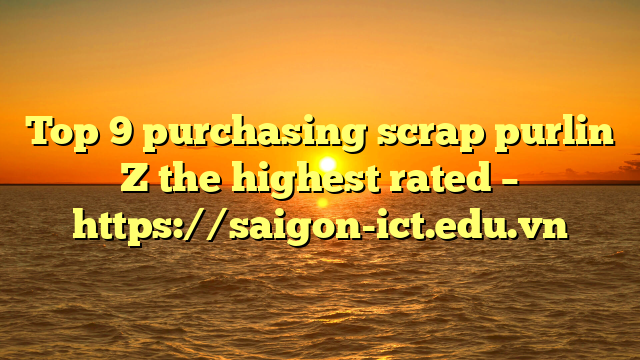 Top 9 Purchasing Scrap Purlin Z The Highest Rated – Https://Saigon-Ict.edu.vn