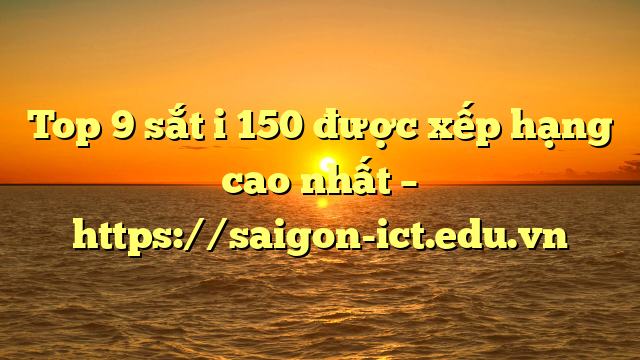 Top 9 Sắt I 150 Được Xếp Hạng Cao Nhất – Https://Saigon-Ict.edu.vn
