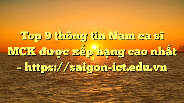 Top 9 Thông Tin Nam Ca Sĩ Mck Được Xếp Hạng Cao Nhất – Https://Saigon-Ict.edu.vn